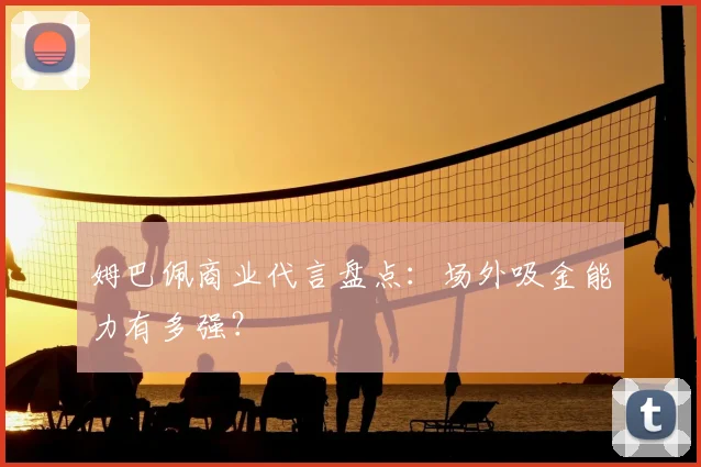 姆巴佩商业代言盘点：场外吸金能力有多强？