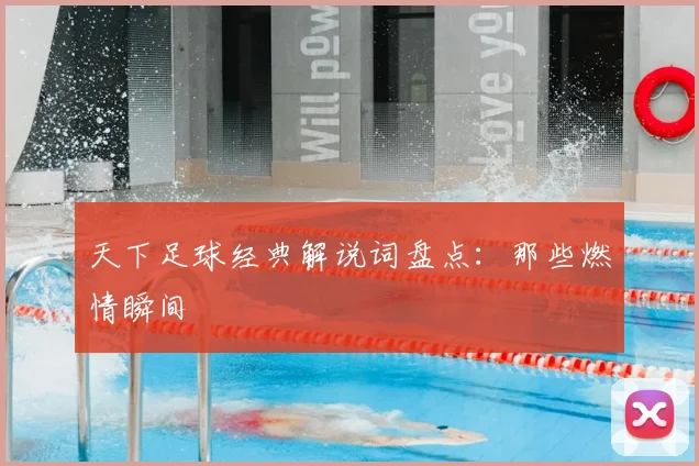 天下足球经典解说词盘点：那些燃情瞬间